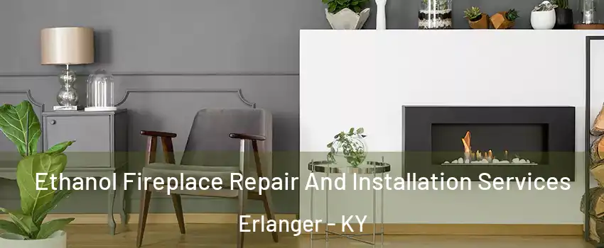  Ethanol Fireplace Repair And Installation Services Erlanger - KY