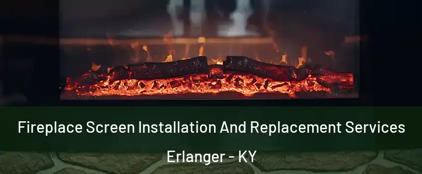  Fireplace Screen Installation And Replacement Services Erlanger - KY
