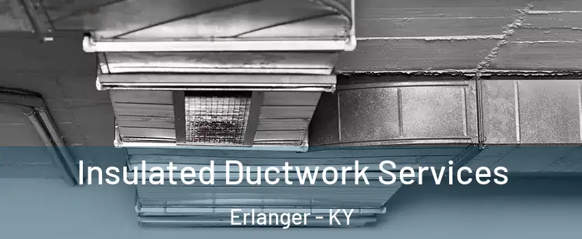  Insulated Ductwork Services Erlanger - KY