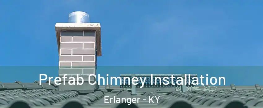 Prefab Chimney Installation Erlanger - KY