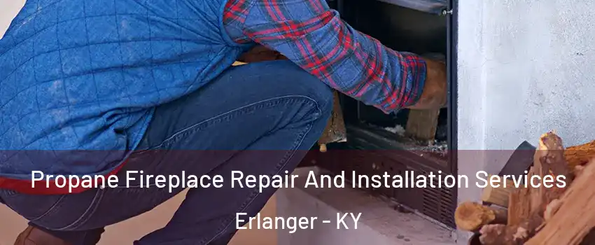 Propane Fireplace Repair And Installation Services Erlanger - KY