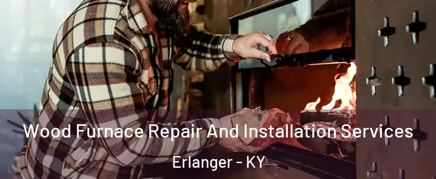  Wood Furnace Repair And Installation Services Erlanger - KY